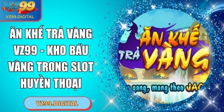 Ăn Khế Trả Vàng VZ99 - Kho Báu Vàng Trong Slot Huyền Thoại