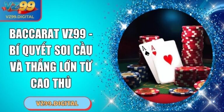 Baccarat VZ99 - Bí Quyết Soi Cầu Và Thắng Lớn Từ Cao Thủ