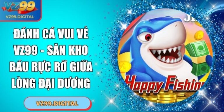 Đánh Cá Vui Vẻ VZ99 - Săn Kho Báu Rực Rỡ Giữa Lòng Đại Dương