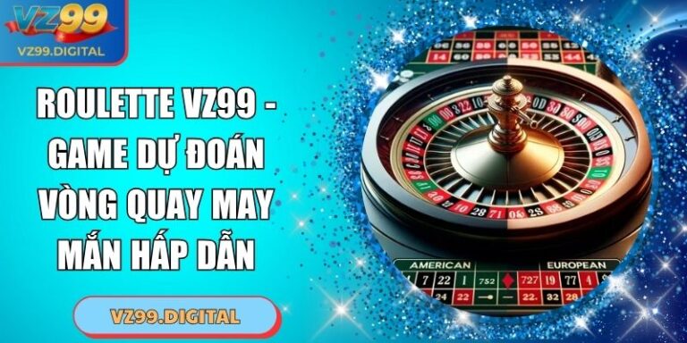 Roulette VZ99 - Game Dự Đoán Vòng Quay May Mắn Hấp Dẫn