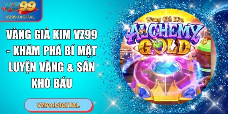 Vàng Giả Kim VZ99 - Khám Phá Bí Mật Luyện Vàng & Săn Kho Báu