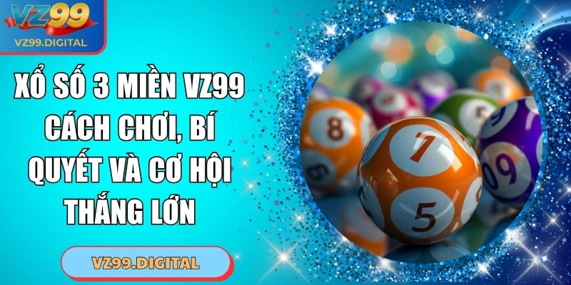 Xổ Số 3 Miền VZ99 Cách Chơi, Bí Quyết Và Cơ Hội Thắng Lớn 6 Xổ Số 3 Miền VZ99 Cách Chơi, Bí Quyết Và Cơ Hội Thắng Lớn